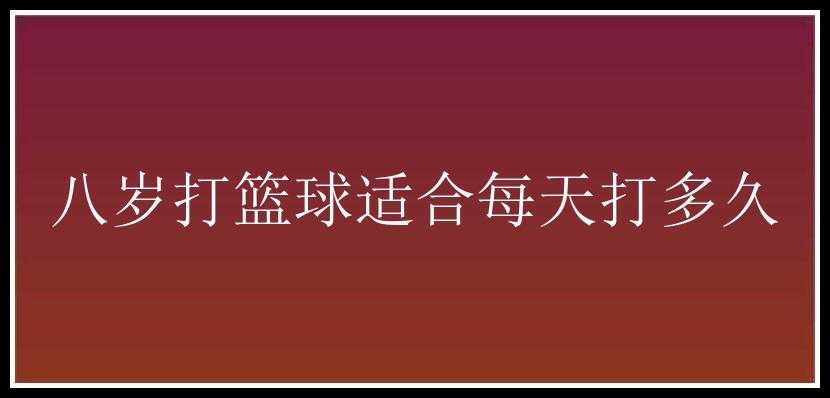 八岁打篮球适合每天打多久