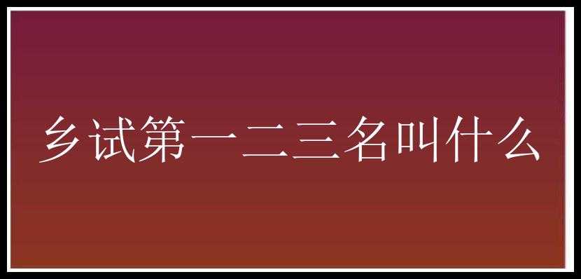 乡试第一二三名叫什么