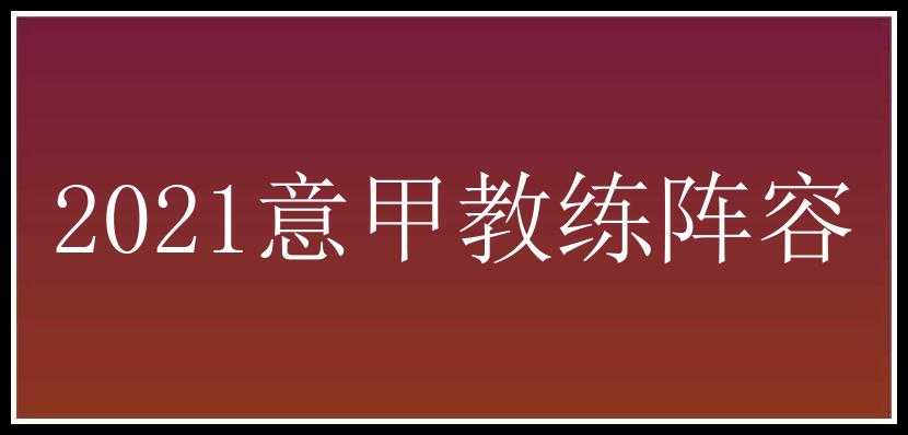 2021意甲教练阵容