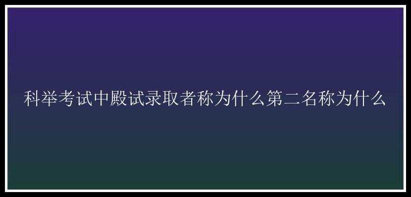 科举考试中殿试录取者称为什么第二名称为什么