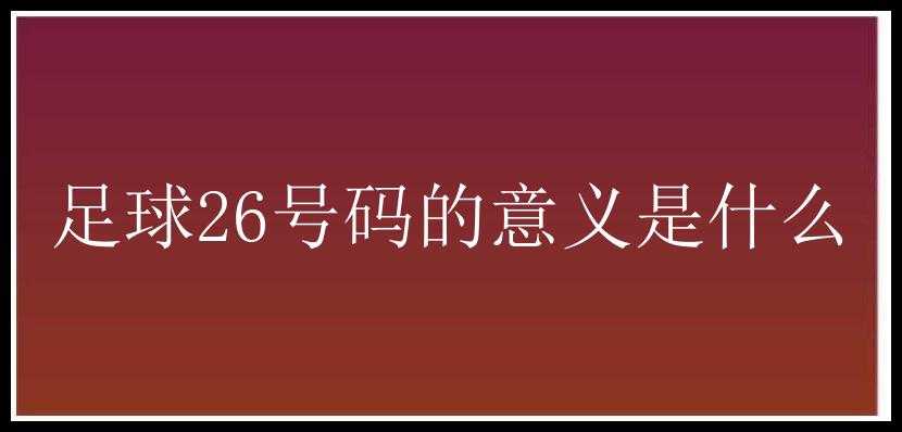 足球26号码的意义是什么