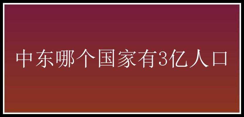 中东哪个国家有3亿人口