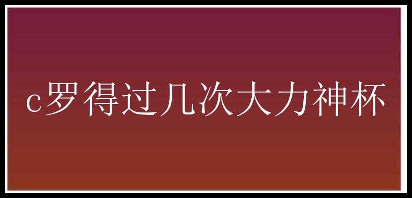 c罗得过几次大力神杯