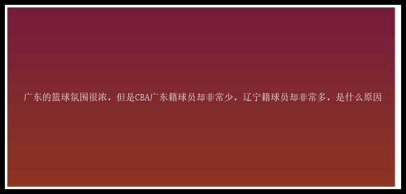 广东的篮球氛围很浓，但是CBA广东籍球员却非常少，辽宁籍球员却非常多，是什么原因