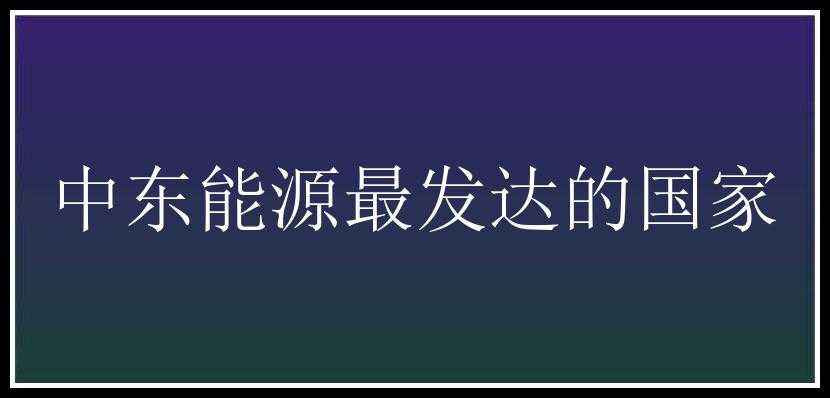 中东能源最发达的国家