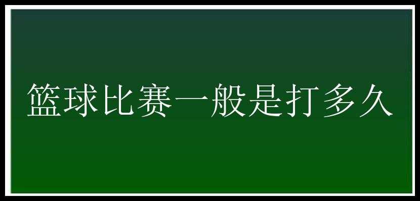 篮球比赛一般是打多久