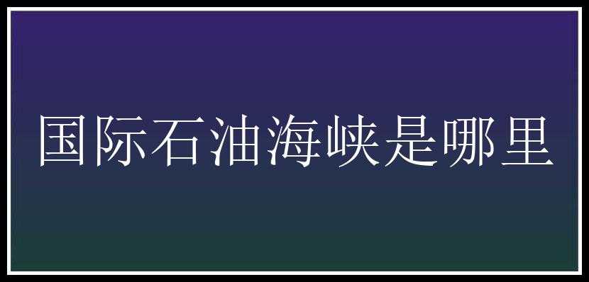 国际石油海峡是哪里