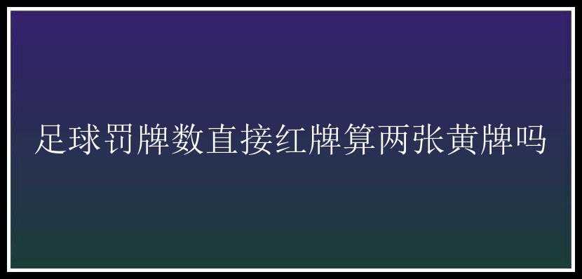 足球罚牌数直接红牌算两张黄牌吗