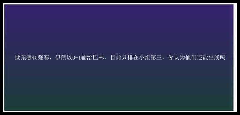 世预赛40强赛，伊朗以0-1输给巴林，目前只排在小组第三，你认为他们还能出线吗