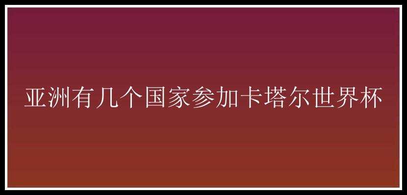 亚洲有几个国家参加卡塔尔世界杯