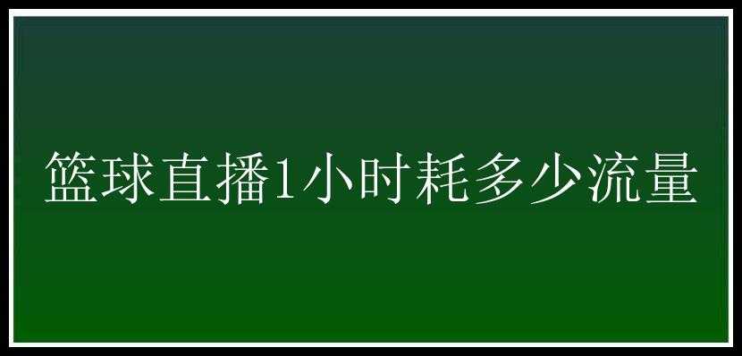 篮球直播1小时耗多少流量