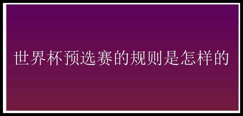 世界杯预选赛的规则是怎样的