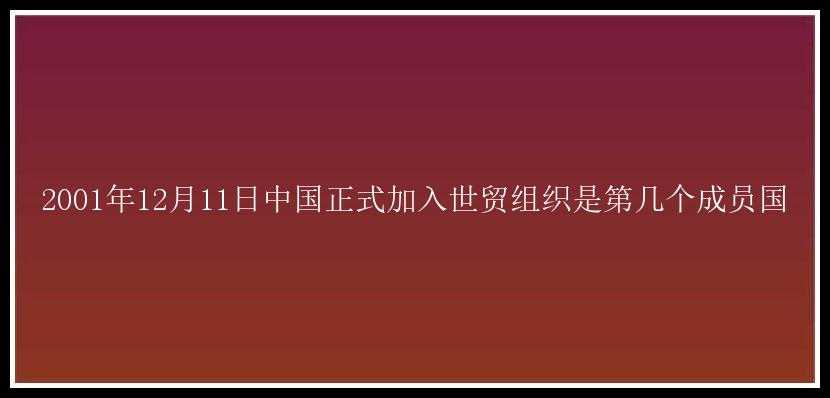 2001年12月11日中国正式加入世贸组织是第几个成员国