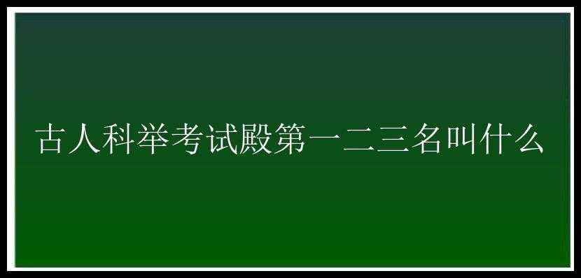 古人科举考试殿第一二三名叫什么