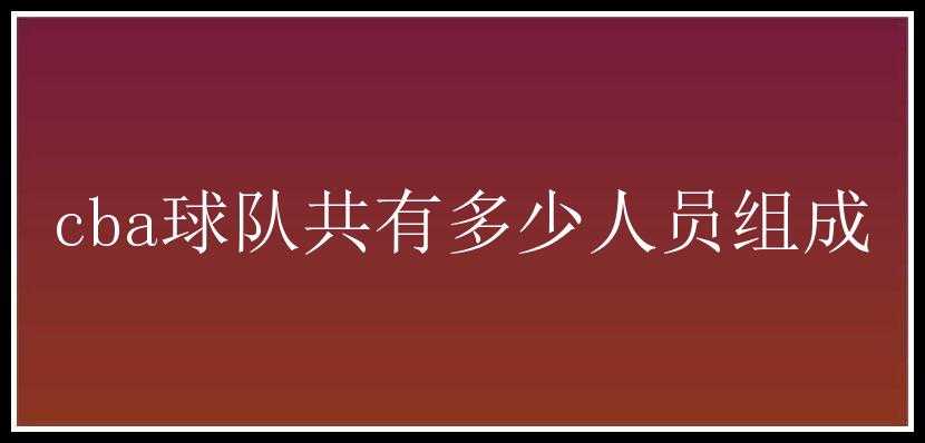 cba球队共有多少人员组成