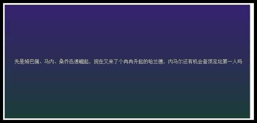 先是姆巴佩、马内、桑乔迅速崛起，现在又来了个冉冉升起的哈兰德，内马尔还有机会登顶足坛第一人吗