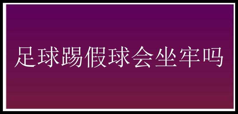 足球踢假球会坐牢吗