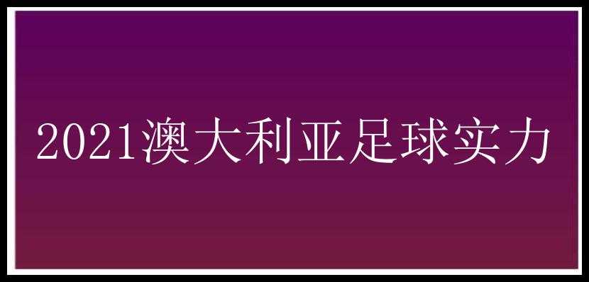 2021澳大利亚足球实力