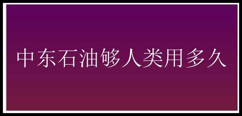 中东石油够人类用多久