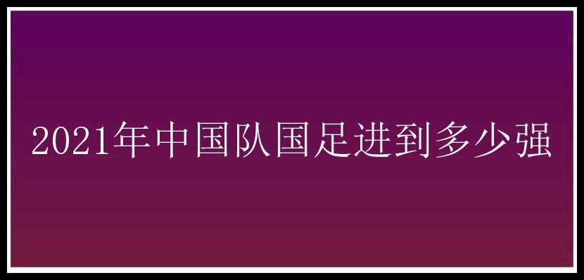 2021年中国队国足进到多少强