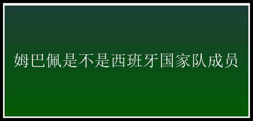 姆巴佩是不是西班牙国家队成员