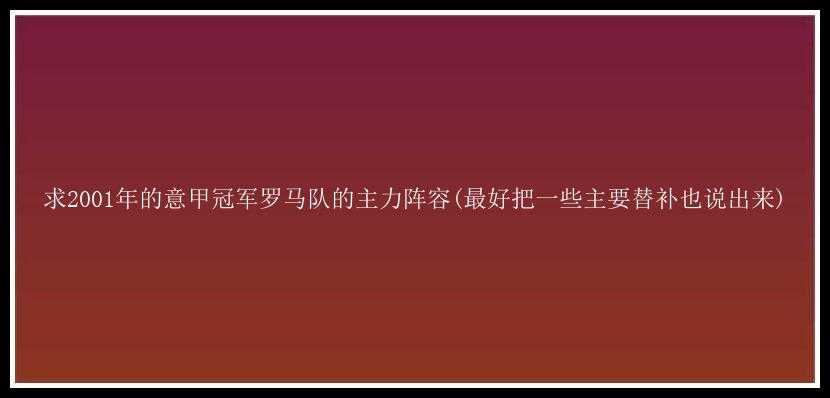 求2001年的意甲冠军罗马队的主力阵容(最好把一些主要替补也说出来)