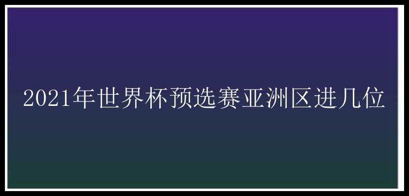 2021年世界杯预选赛亚洲区进几位