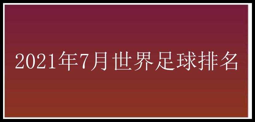 2021年7月世界足球排名