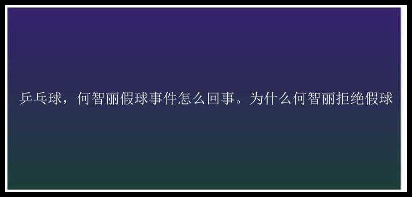 乒乓球，何智丽假球事件怎么回事。为什么何智丽拒绝假球