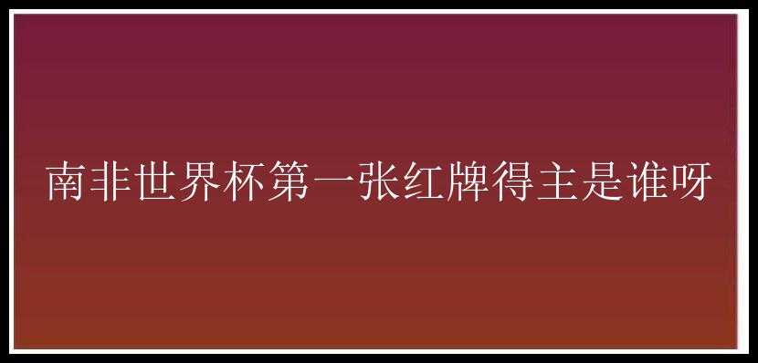 南非世界杯第一张红牌得主是谁呀