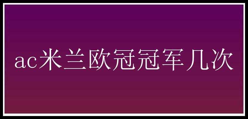 ac米兰欧冠冠军几次