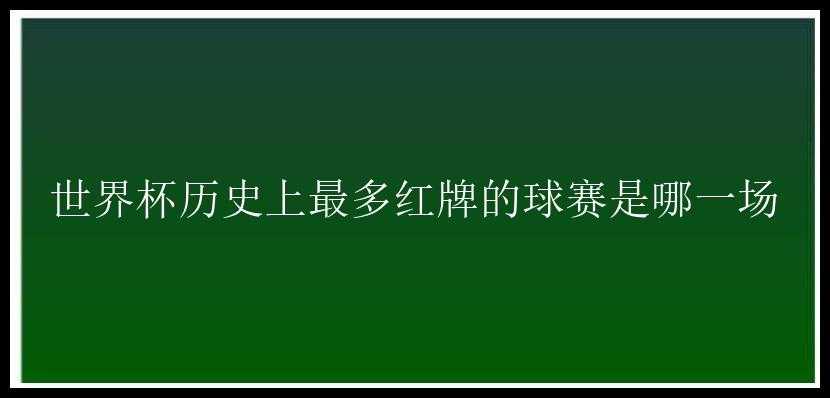 世界杯历史上最多红牌的球赛是哪一场