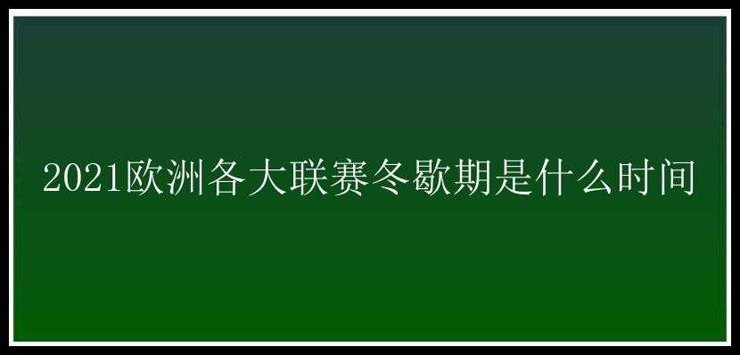 2021欧洲各大联赛冬歇期是什么时间