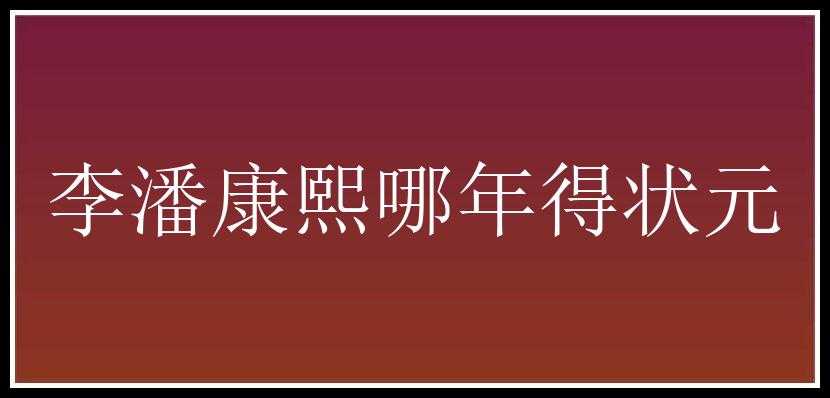 李潘康熙哪年得状元