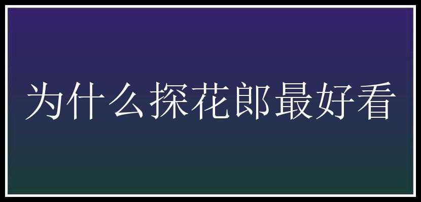 为什么探花郎最好看