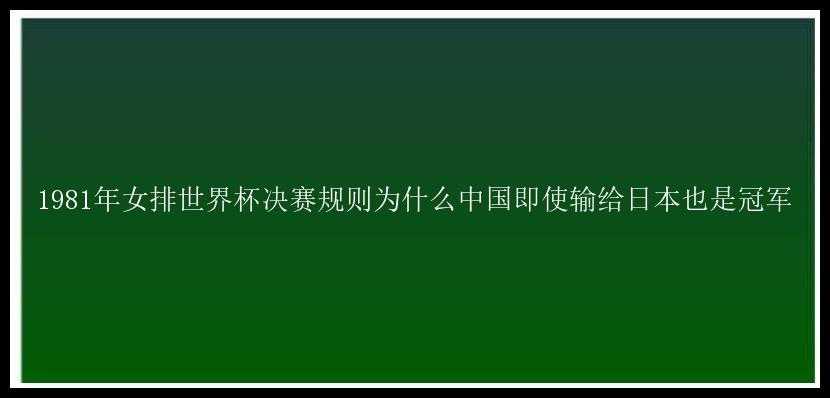 1981年女排世界杯决赛规则为什么中国即使输给日本也是冠军