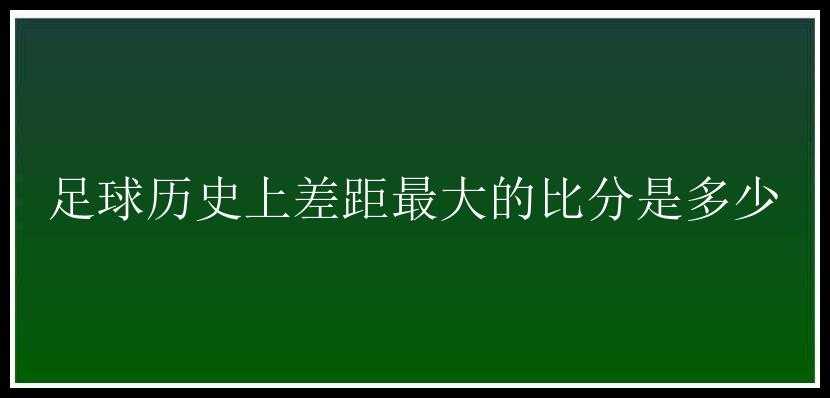 足球历史上差距最大的比分是多少