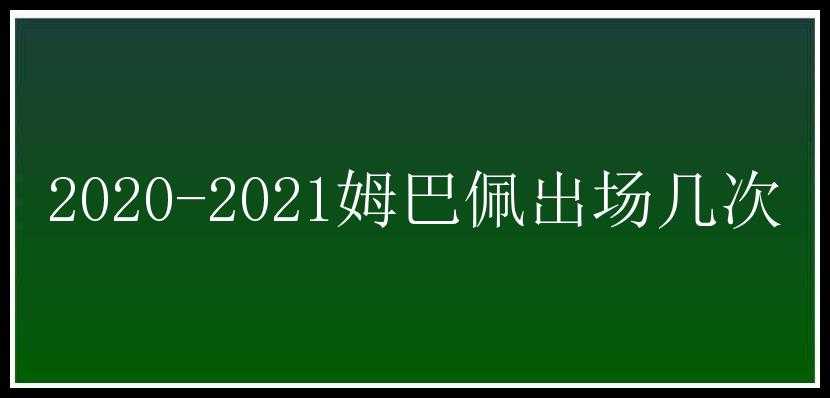 2020-2021姆巴佩出场几次