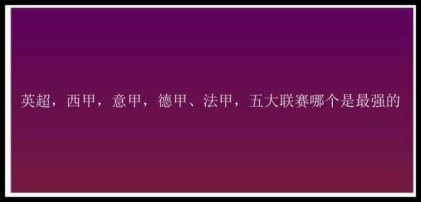 英超，西甲，意甲，德甲、法甲，五大联赛哪个是最强的