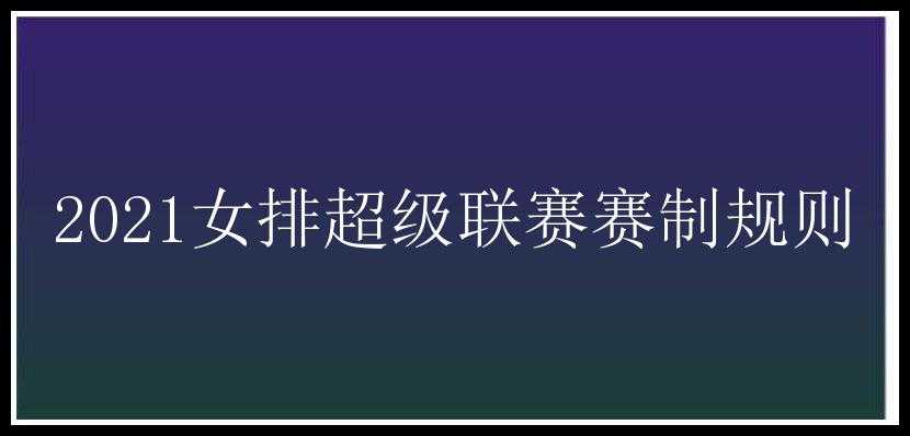 2021女排超级联赛赛制规则