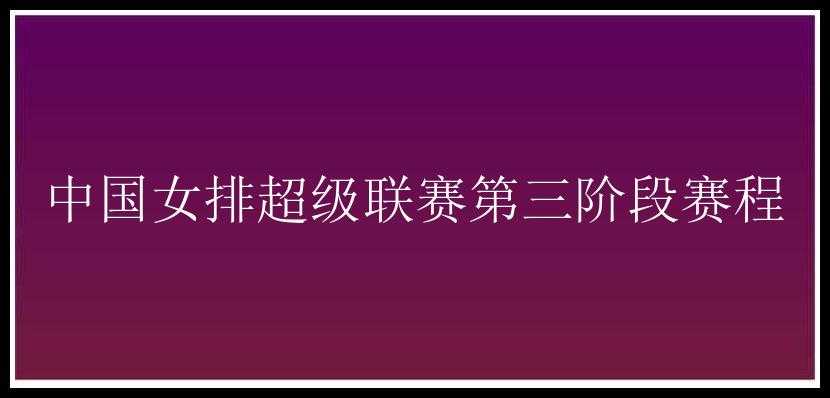 中国女排超级联赛第三阶段赛程