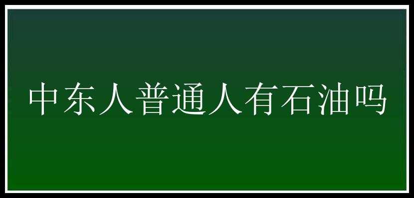 中东人普通人有石油吗