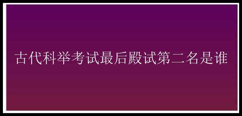 古代科举考试最后殿试第二名是谁