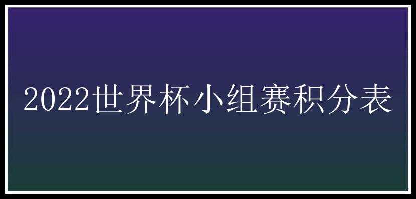 2022世界杯小组赛积分表