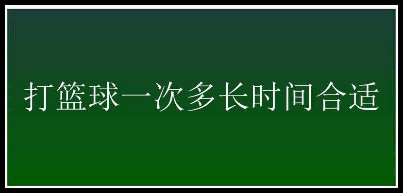 打篮球一次多长时间合适