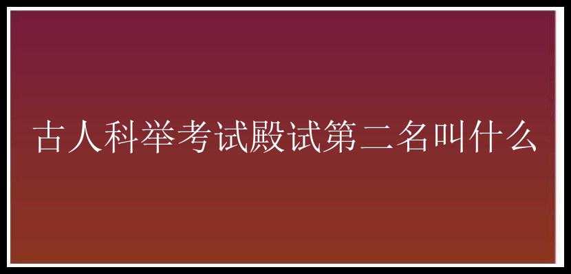 古人科举考试殿试第二名叫什么