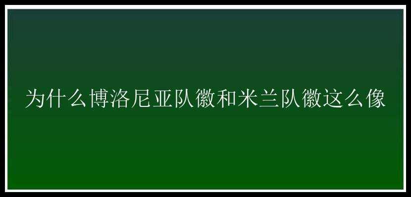 为什么博洛尼亚队徽和米兰队徽这么像