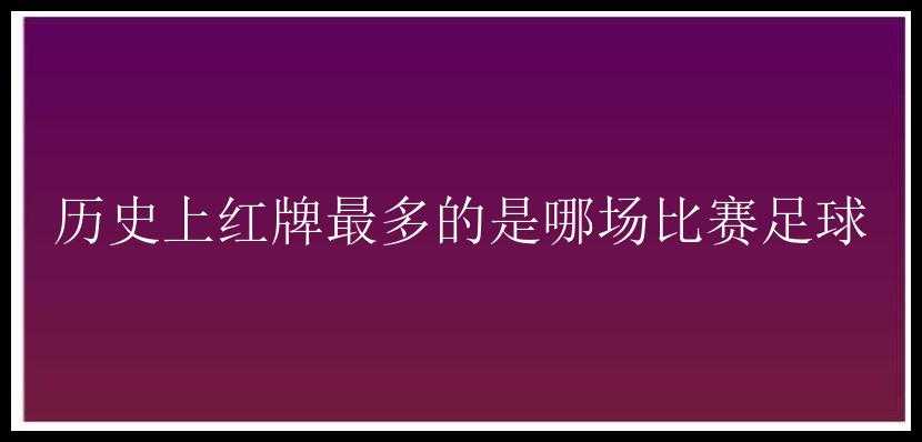 历史上红牌最多的是哪场比赛足球