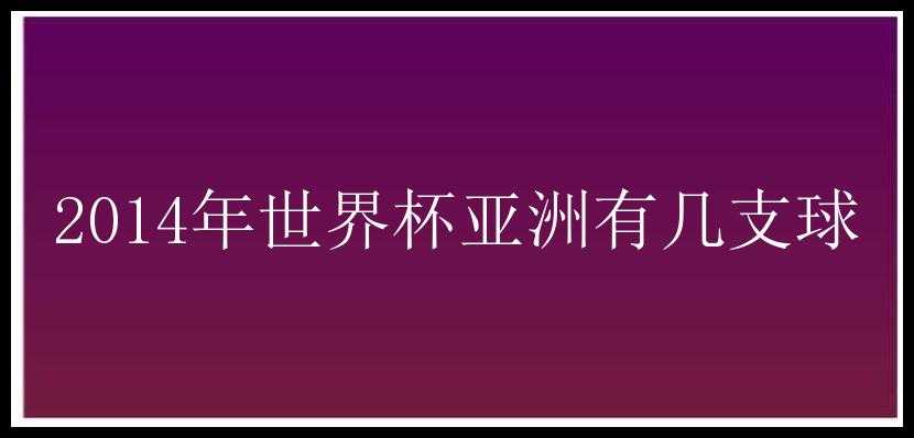 2014年世界杯亚洲有几支球