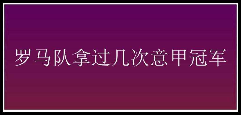 罗马队拿过几次意甲冠军